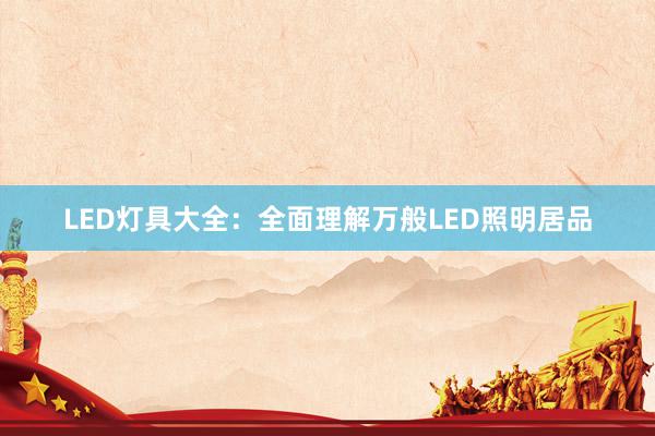 LED灯具大全：全面理解万般LED照明居品
