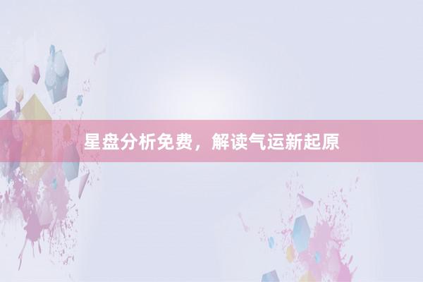 星盘分析免费，解读气运新起原