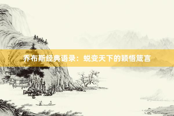 乔布斯经典语录：蜕变天下的颖悟箴言