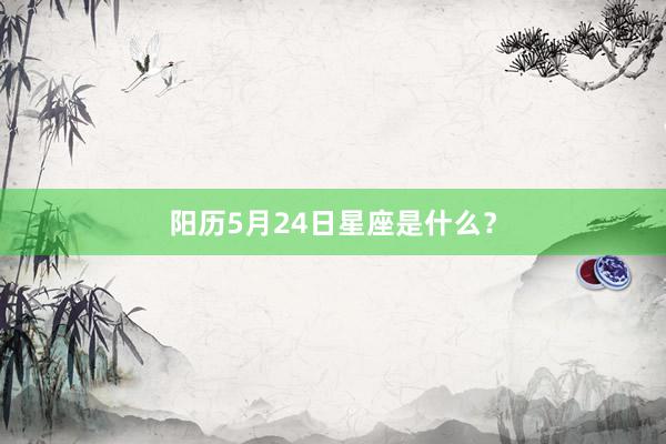 阳历5月24日星座是什么？