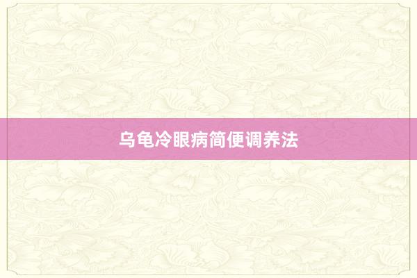 乌龟冷眼病简便调养法
