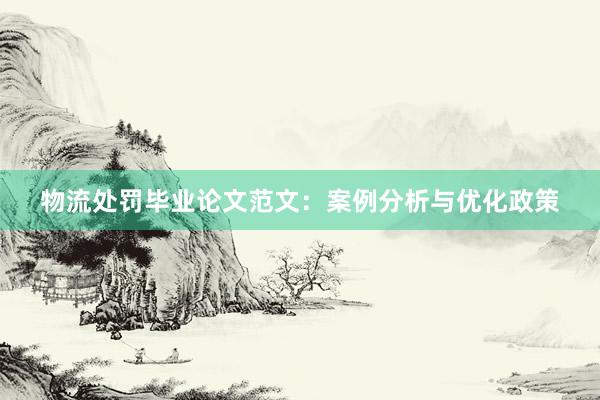 物流处罚毕业论文范文：案例分析与优化政策